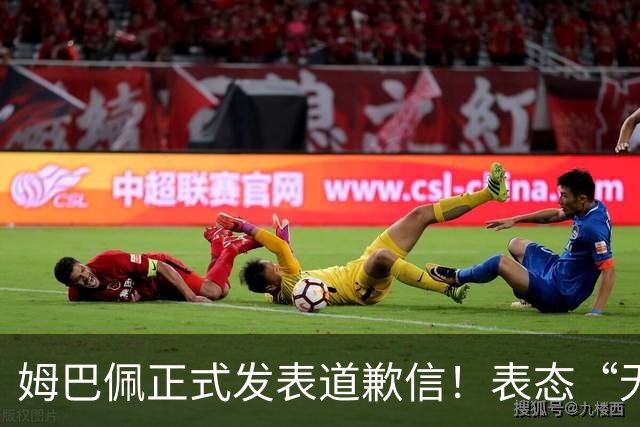 姆巴佩正式发表道歉信！表态“无意伤害中国人”，球迷不买账