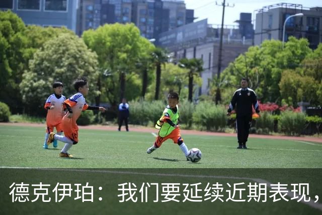 德克伊珀：我们要延续近期表现，争取从安菲尔德带走分数