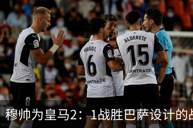 穆帅为皇马2：1战胜巴萨设计的战术，让皇马名宿卡西心服口服；卡西社媒发文盛赞穆帅：穆里尼奥的战术思路非常出色！
