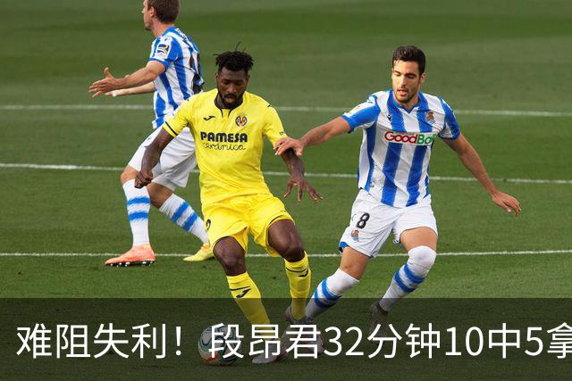 难阻失利！段昂君32分钟10中5拿15分 三分7中3