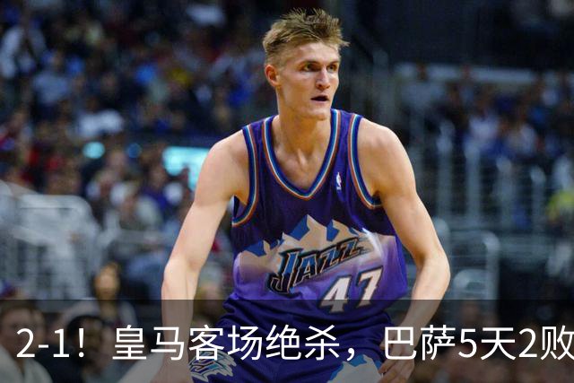 2-1！皇马客场绝杀，巴萨5天2败+对强队0胜，西甲差3分穆帅滑跪