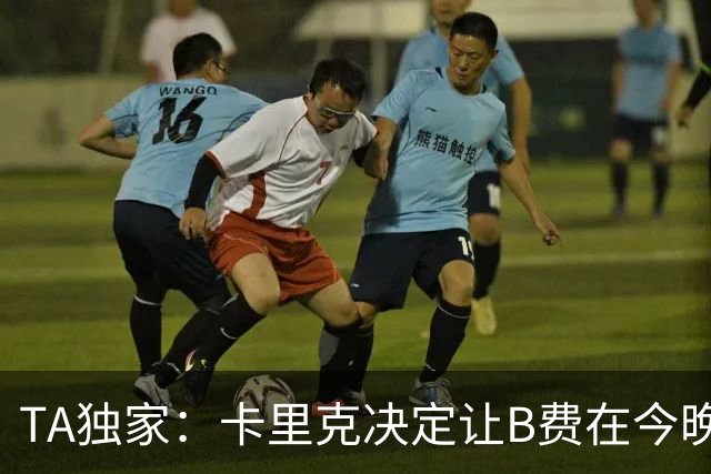 TA独家：卡里克决定让B费在今晚曼联vs伯恩茅斯的比赛中担任替补